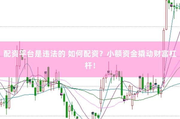 配資平臺是違法的 如何配資？小額資金撬動財(cái)富杠桿！