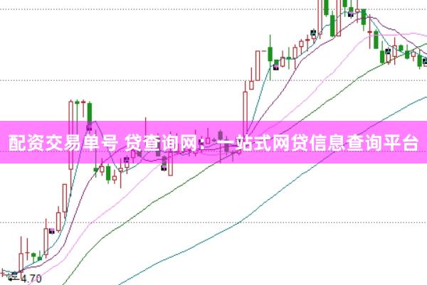 配資交易單號 貸查詢網(wǎng)：一站式網(wǎng)貸信息查詢平臺